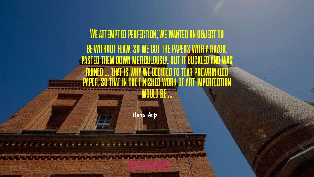 Hans Arp Quotes: We attempted perfection; we wanted