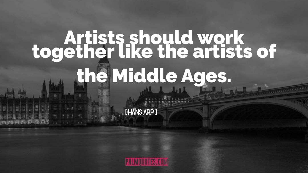 Hans Arp Quotes: Artists should work together like