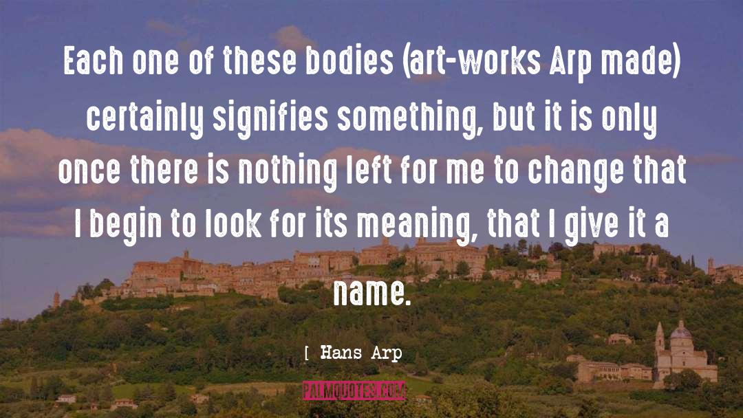Hans Arp Quotes: Each one of these bodies