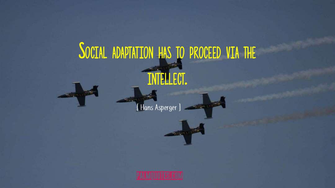 Hans Asperger Quotes: Social adaptation has to proceed