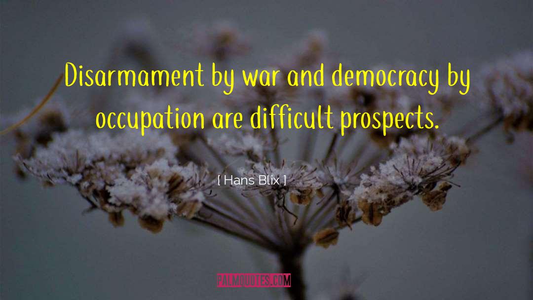 Hans Blix Quotes: Disarmament by war and democracy