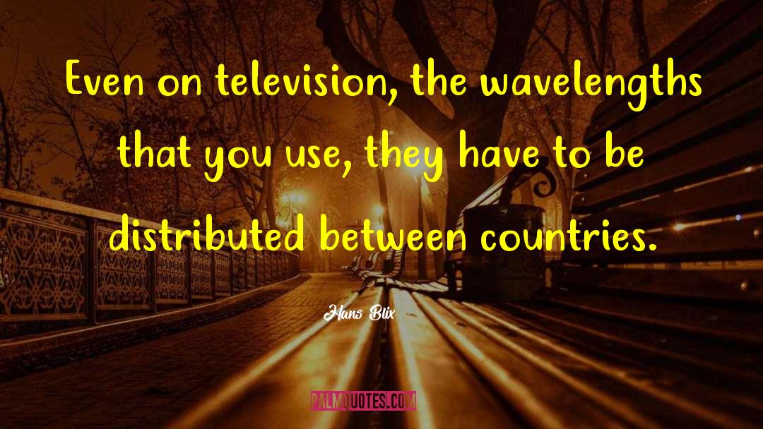 Hans Blix Quotes: Even on television, the wavelengths