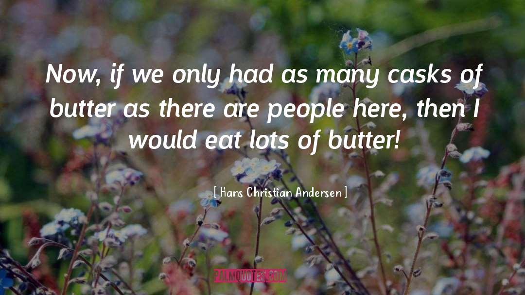 Hans Christian Andersen Quotes: Now, if we only had