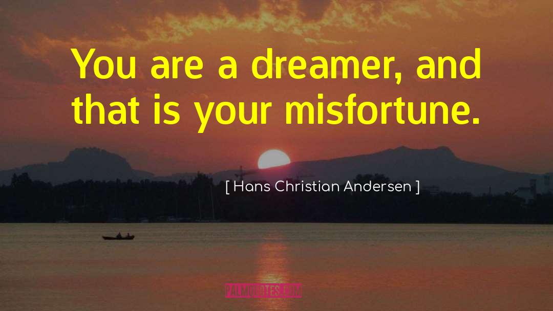 Hans Christian Andersen Quotes: You are a dreamer, and
