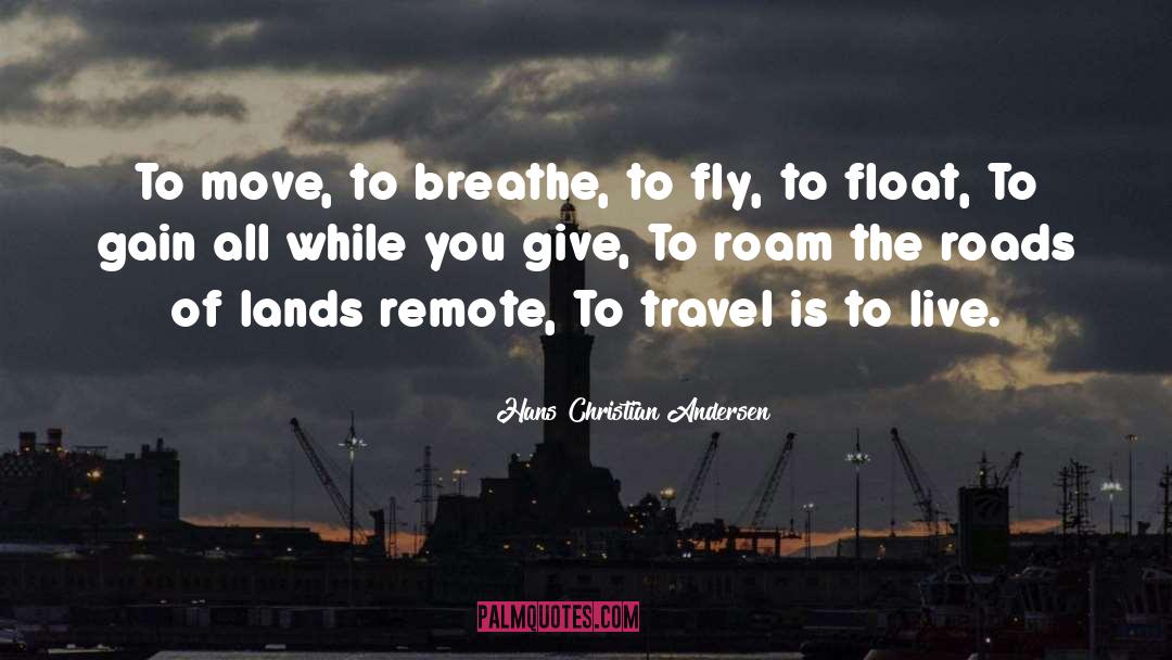 Hans Christian Andersen Quotes: To move, to breathe, to