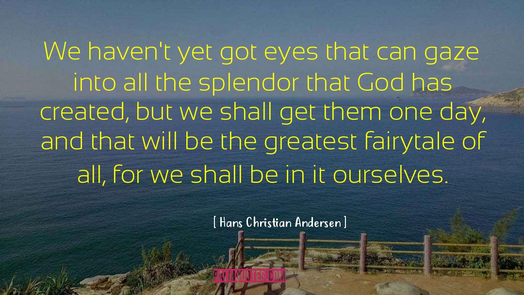 Hans Christian Andersen Quotes: We haven't yet got eyes