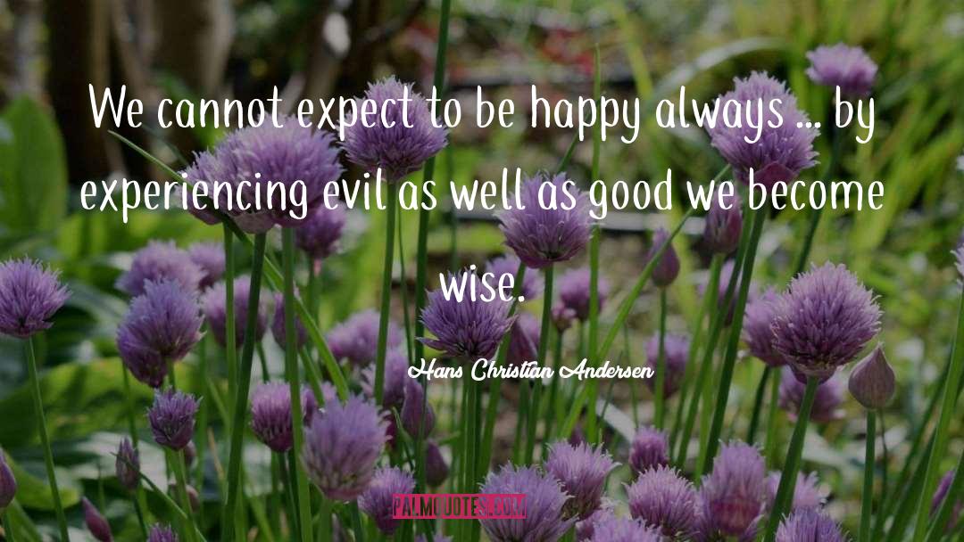 Hans Christian Andersen Quotes: We cannot expect to be