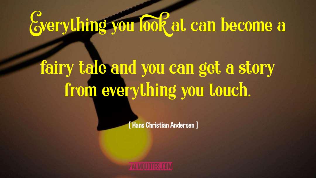 Hans Christian Andersen Quotes: Everything you look at can