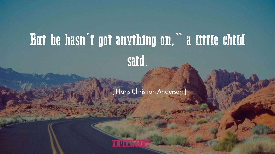 Hans Christian Andersen Quotes: But he hasn't got anything