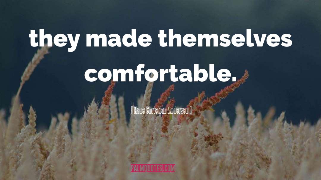 Hans Christian Andersen Quotes: they made themselves comfortable.