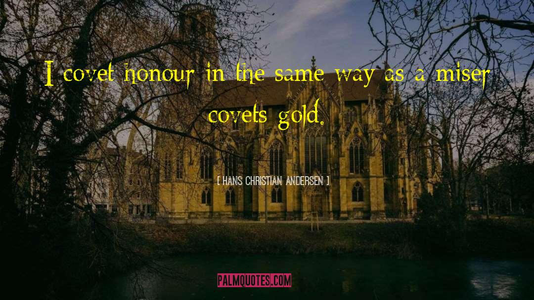 Hans Christian Andersen Quotes: I covet honour in the