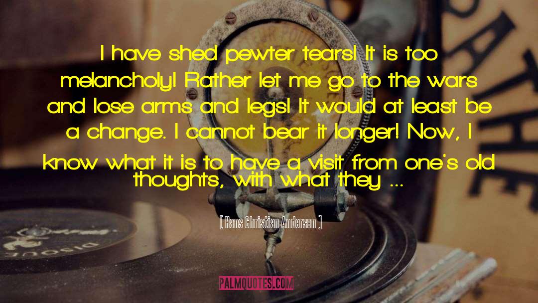 Hans Christian Andersen Quotes: I have shed pewter tears!