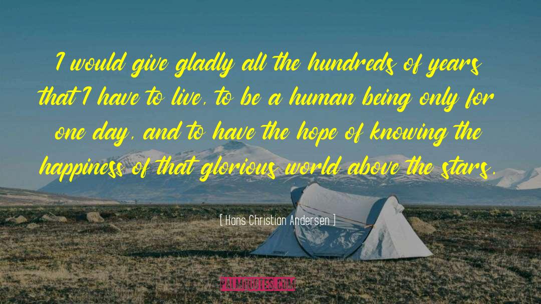 Hans Christian Andersen Quotes: I would give gladly all