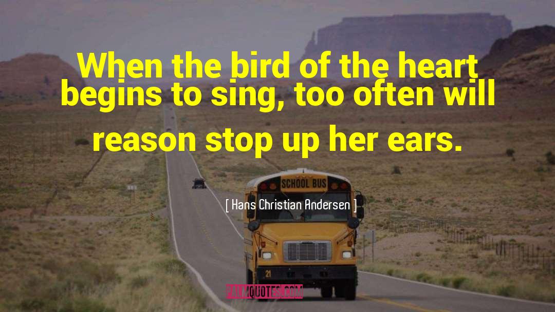 Hans Christian Andersen Quotes: When the bird of the