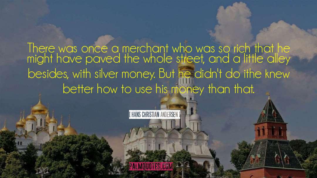 Hans Christian Andersen Quotes: There was once a merchant