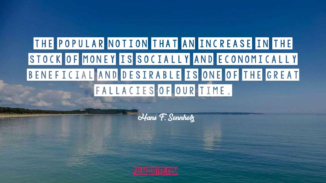 Hans F. Sennholz Quotes: The popular notion that an