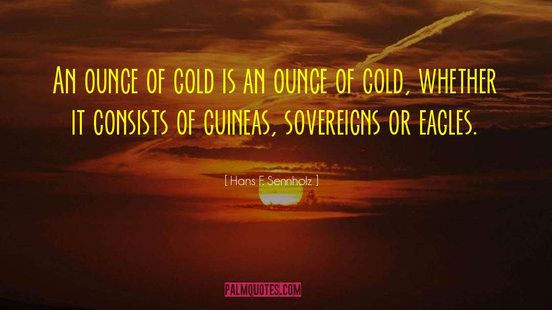 Hans F. Sennholz Quotes: An ounce of gold is