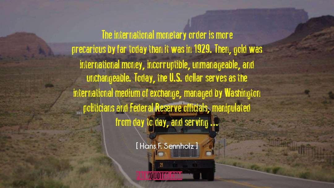 Hans F. Sennholz Quotes: The international monetary order is