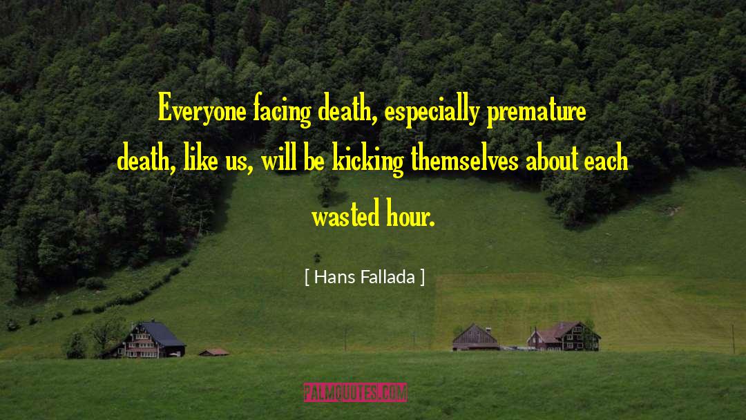 Hans Fallada Quotes: Everyone facing death, especially premature