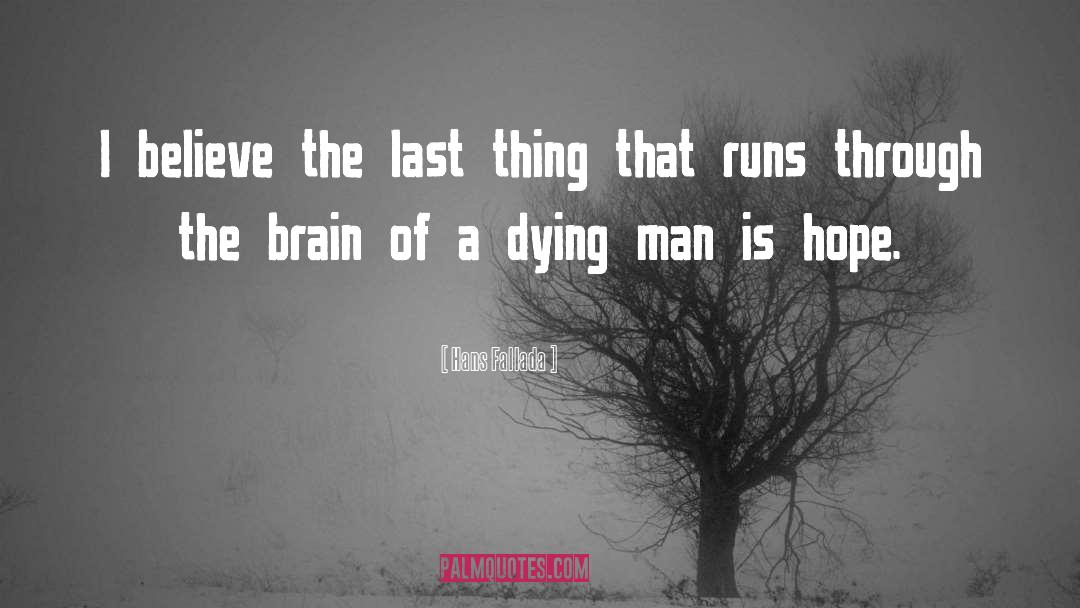 Hans Fallada Quotes: I believe the last thing