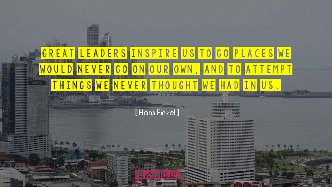 Hans Finzel Quotes: Great leaders inspire us to