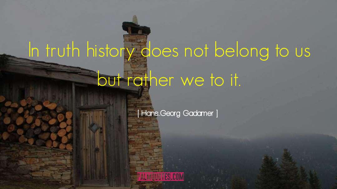 Hans-Georg Gadamer Quotes: In truth history does not