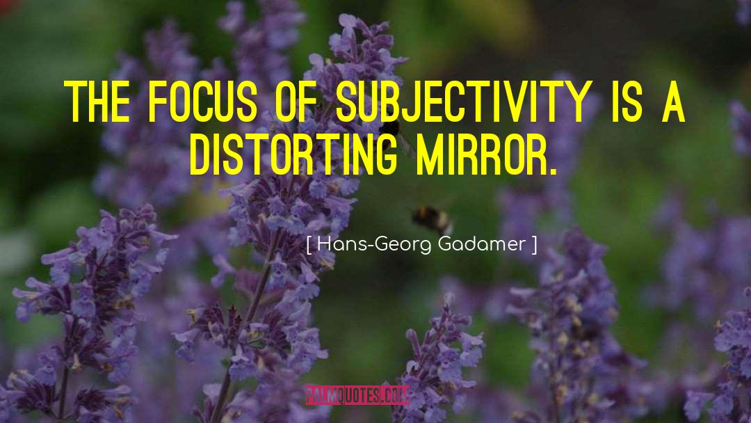 Hans-Georg Gadamer Quotes: The focus of subjectivity is