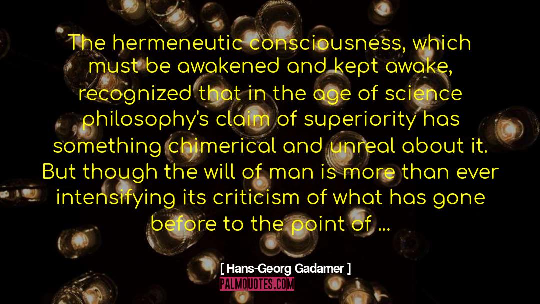 Hans-Georg Gadamer Quotes: The hermeneutic consciousness, which must
