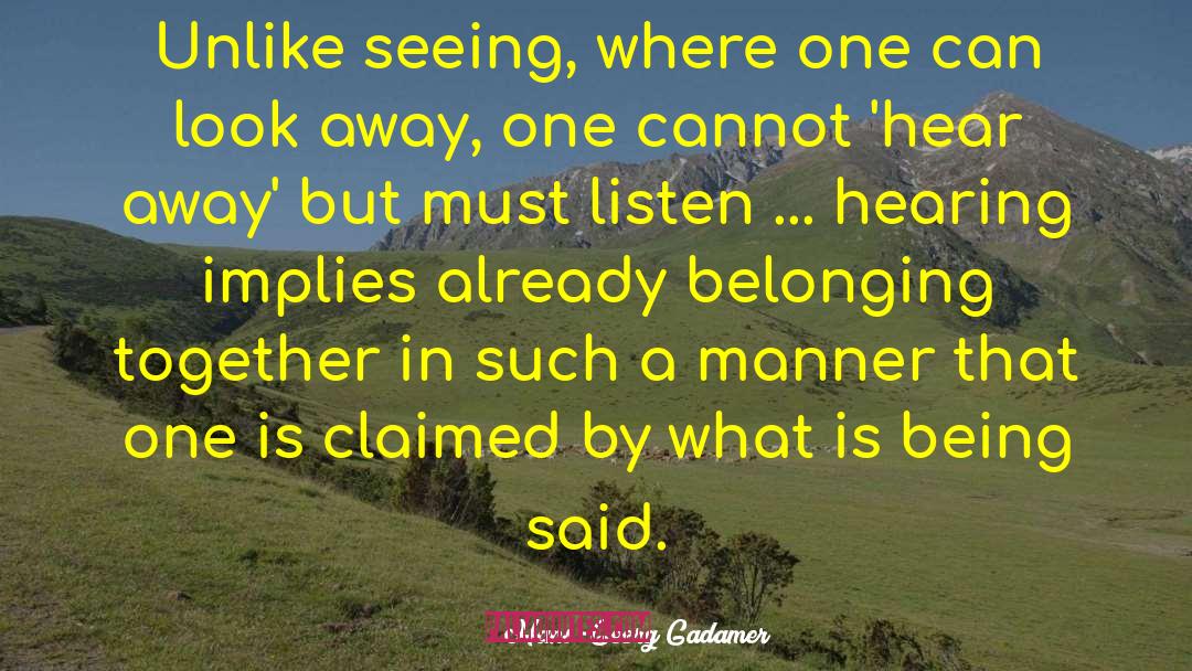 Hans-Georg Gadamer Quotes: Unlike seeing, where one can