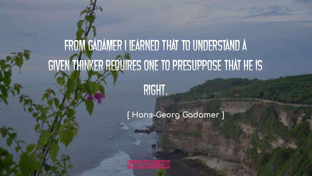 Hans-Georg Gadamer Quotes: From Gadamer I learned that