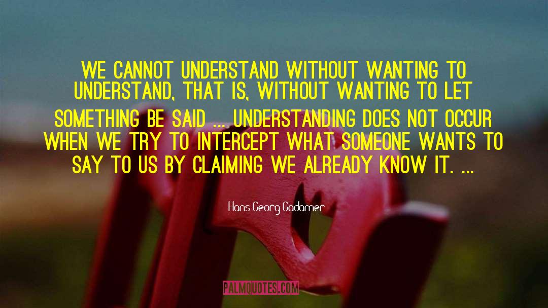 Hans-Georg Gadamer Quotes: We cannot understand without wanting