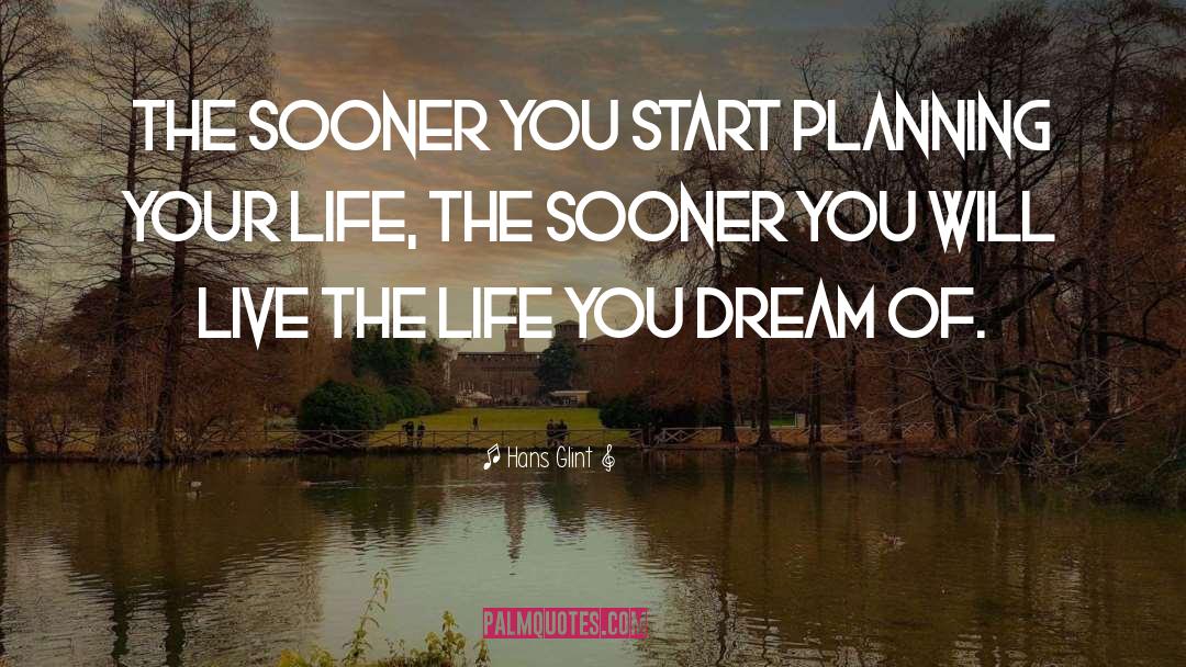 Hans Glint Quotes: The sooner you start planning
