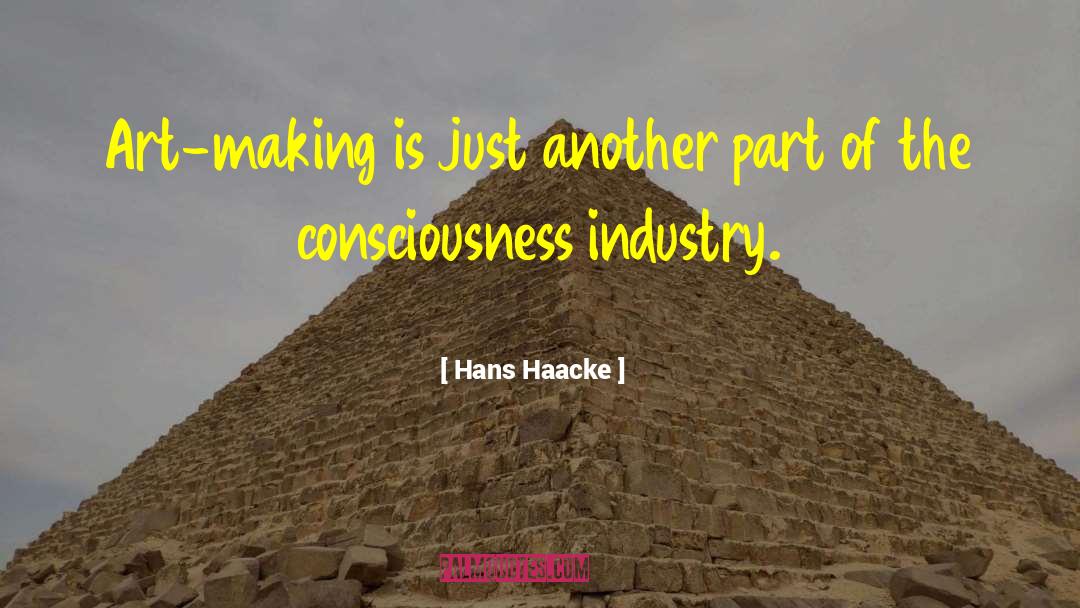 Hans Haacke Quotes: Art-making is just another part