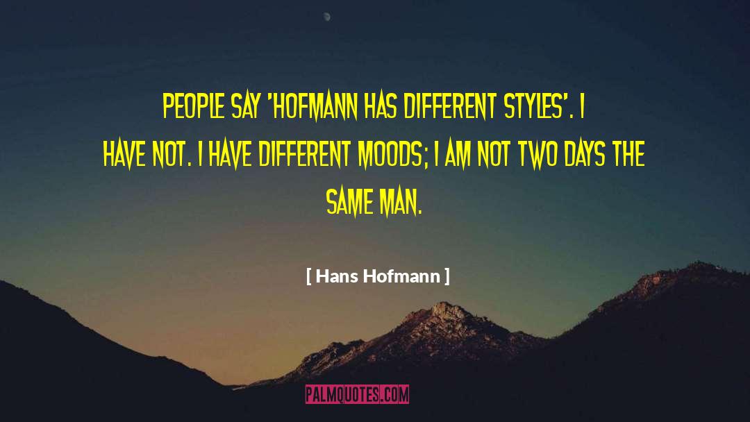 Hans Hofmann Quotes: People say 'Hofmann has different