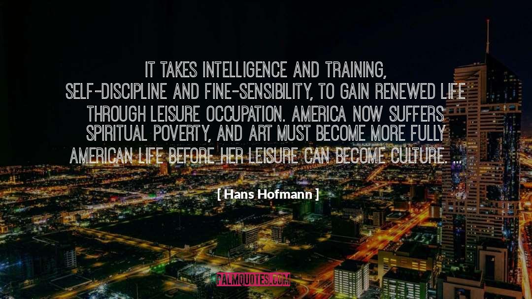 Hans Hofmann Quotes: It takes intelligence and training,