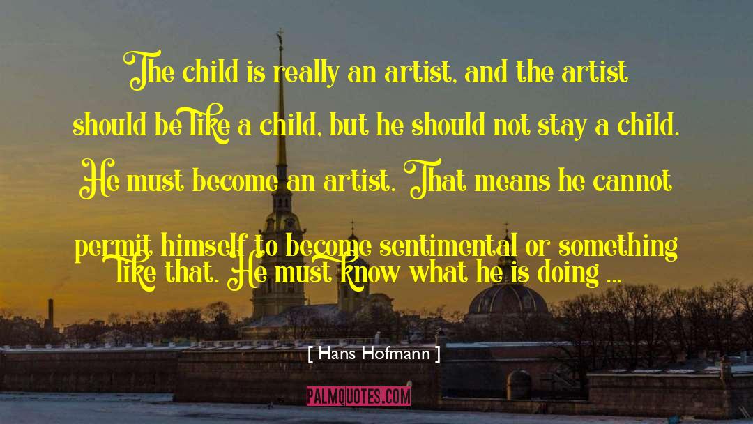 Hans Hofmann Quotes: The child is really an