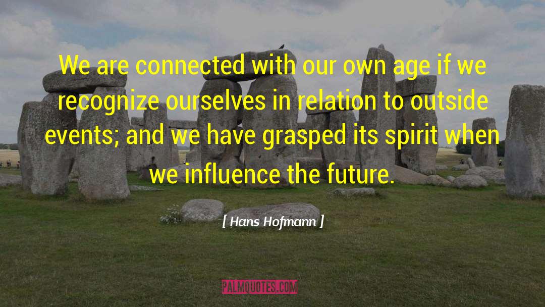 Hans Hofmann Quotes: We are connected with our
