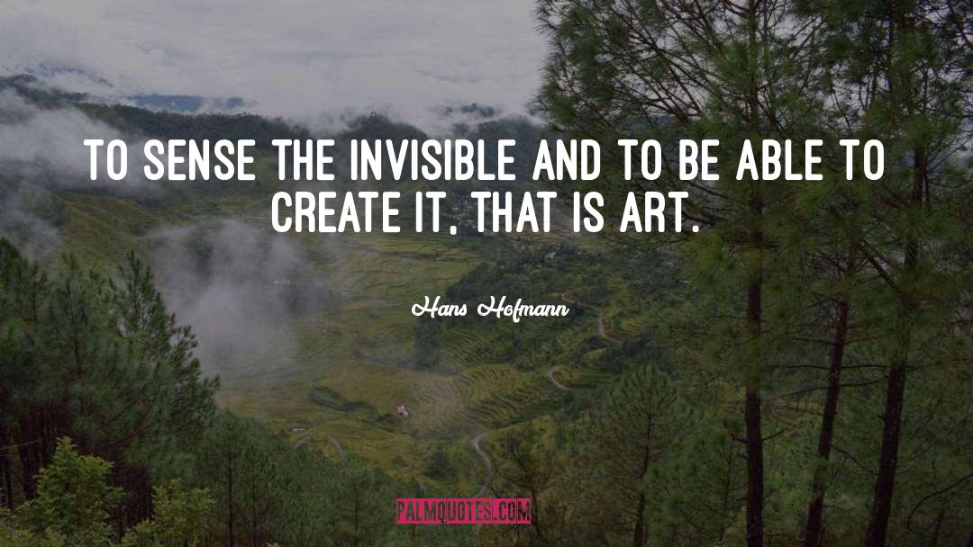 Hans Hofmann Quotes: To sense the invisible and