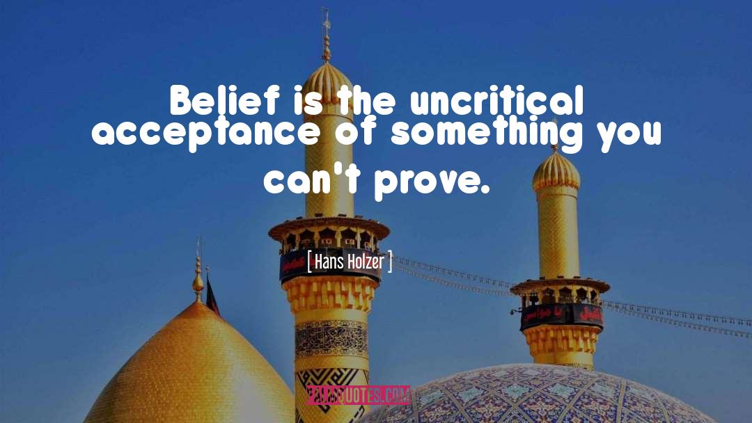 Hans Holzer Quotes: Belief is the uncritical acceptance