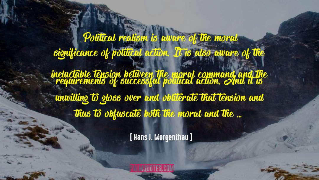 Hans J. Morgenthau Quotes: Political realism is aware of