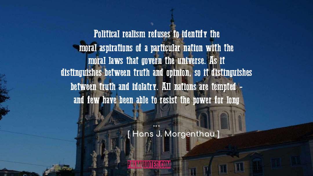 Hans J. Morgenthau Quotes: Political realism refuses to identify
