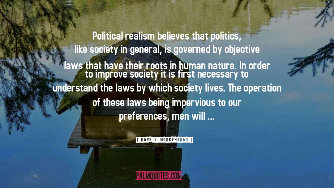 Hans J. Morgenthau Quotes: Political realism believes that politics,