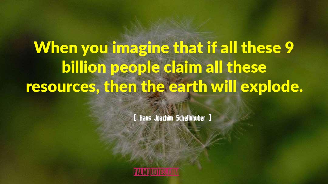 Hans Joachim Schellnhuber Quotes: When you imagine that if