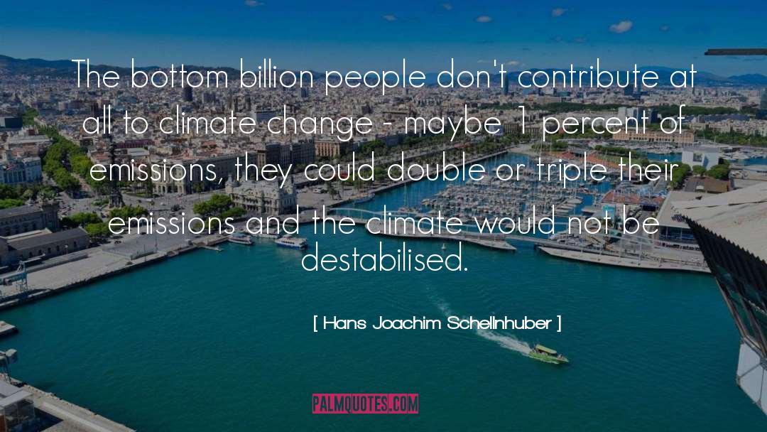 Hans Joachim Schellnhuber Quotes: The bottom billion people don't