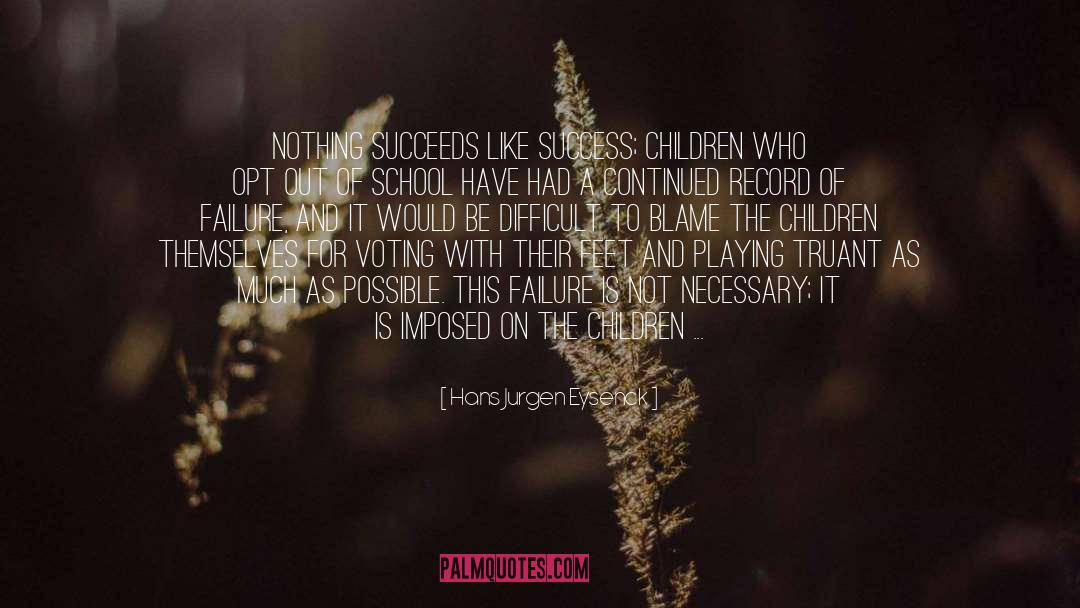 Hans Jurgen Eysenck Quotes: Nothing succeeds like success; children