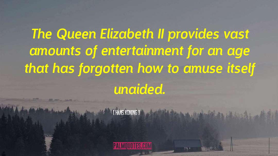 Hans Koning Quotes: The Queen Elizabeth II provides