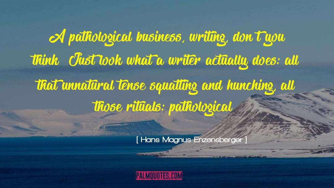 Hans Magnus Enzensberger Quotes: A pathological business, writing, don't