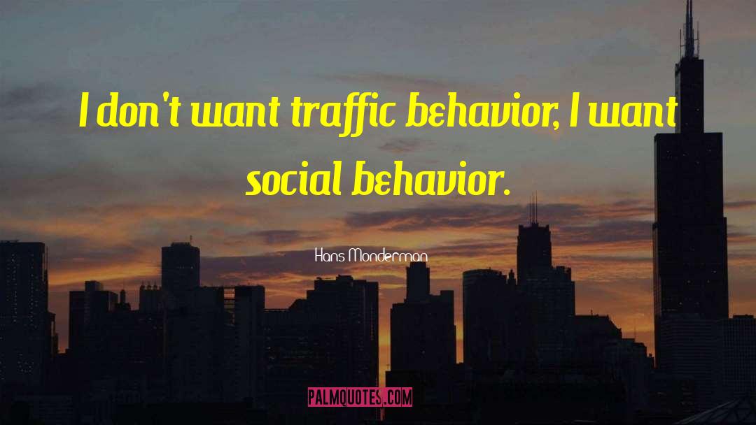 Hans Monderman Quotes: I don't want traffic behavior,