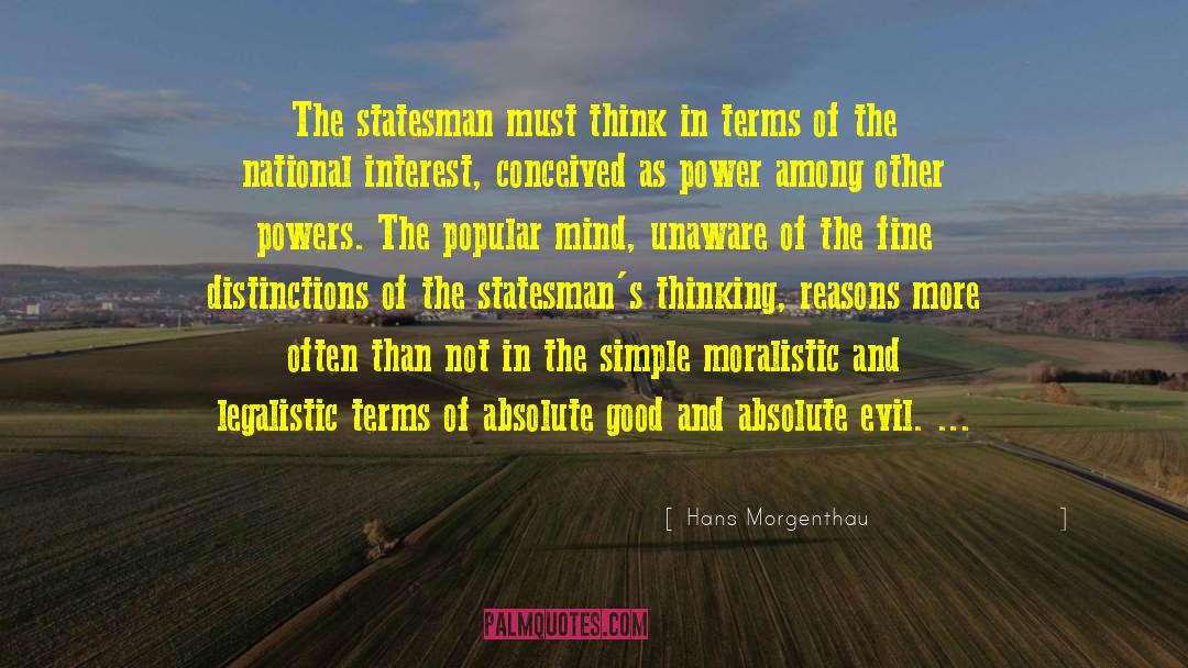 Hans Morgenthau Quotes: The statesman must think in