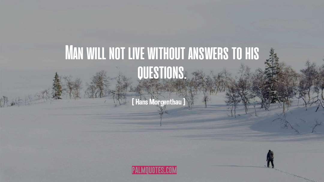 Hans Morgenthau Quotes: Man will not live without